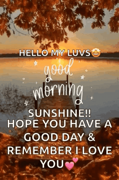 Hello My Luvs Good Morning Sunshine Hope You Have A Good Day Remember I Love You GIF