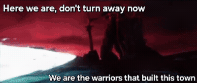 Here We Are Don't Turn Away Now We Are The Warriors That Built This Town GIF