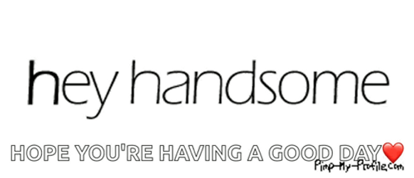 Hey Handsome Hope You're Having A Good Day GIF
