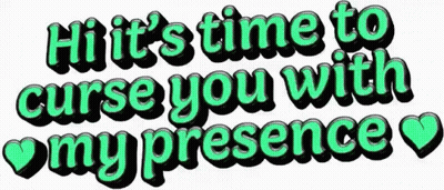 Hi It's Time To Curse You With My Presence GIF