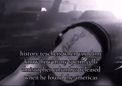 History Teachers When You Don't Know How Many Sperm Cells GIF