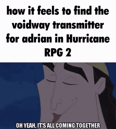 How It Feels To Find The Voidway Transmitter For Adrian In Hurricane Rpg 2 Oh Yeah Its All Coming Together GIF