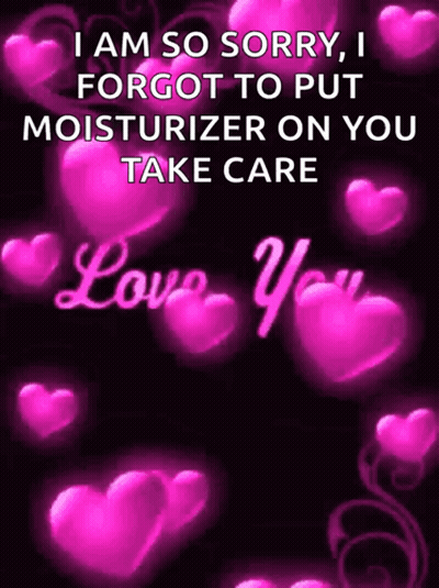 I Am So Sorry , I Forgot To Put Moisturizer On You Take Care Love You GIF