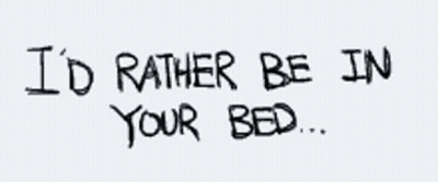 I 'D Rather Be In Your Bed Handwritten On A White Background GIF