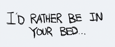 I 'D Rather Be In Your Bed Handwritten On A White Background GIF