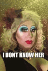 I Don't Know Her Drag Queen GIF