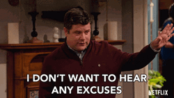 I Don't Want To Hear Any Excuses GIF