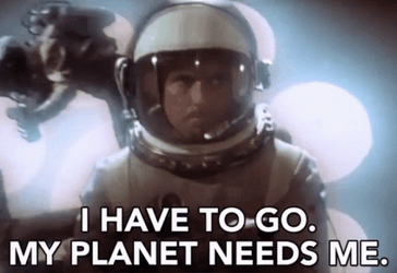 I Have To Go My Planet Needs Me GIF