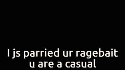 I Js Parried Ur Ragebait U Are A Casual GIF