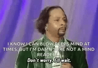 I Know I Can Blow Peeps Mind At Times , But I 'M Damn Sure Not A Mind Reader GIF