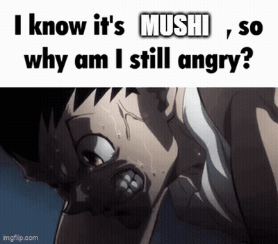 I Know It's Mushi So Why Am I Still Angry GIF