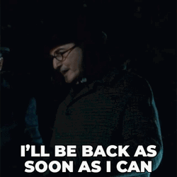 I'll Be Back As Soon As I Can GIF
