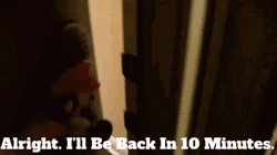 I'll Be Back In Ten Minutes GIF