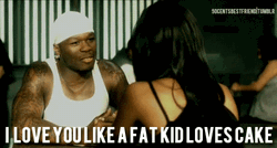 I Love You Like A Fat Kid Cake 50 Cent GIF