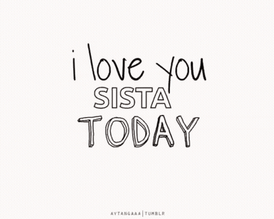 I Love You Sista Tomorrow Is Written In Black And White GIF