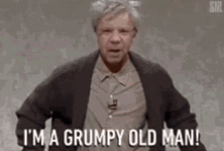 I'm A Grumpy Old Man Dude GIF