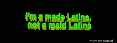 I'm A Made Latina Not A Maid Latina Mememaker GIF