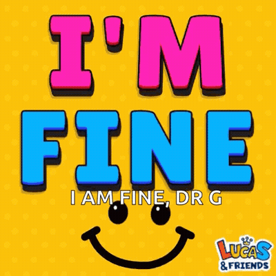 I'm Fine I Am Fine Dr G Lucas & Friends GIF