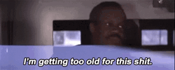 I'm Getting Too Old For This GIF