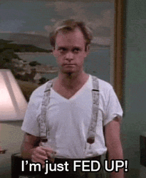 I'm Just Fed Up You Know GIF