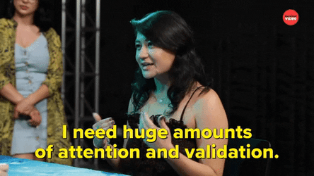 I Need Huge Amounts Of Attention And Feels Valid GIF