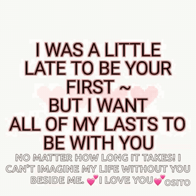 I Was A Little Late To Be Your First But I Want All Of My Lasts To Be With You No Matter How Long It Takes ! GIF