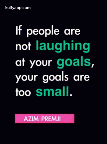 If People Are Not Laughing At Your Goals , Your Goals Are Too Small GIF