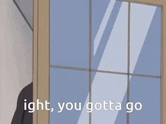Ight You Gotta Go GIF