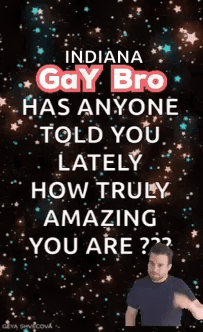 Indiana Gay Bro Has Anyone Told You Lately How Truly Amazing You Are GIF