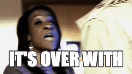 It Is Finished It's Over With You GIF