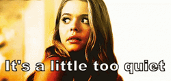 It's A Little Too Quiet GIF
