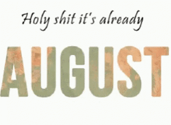 It's August Already GIF