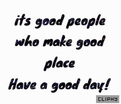 It's Good People Who Make Good Place Have A Good Day Cliphy GIF
