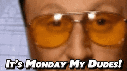 It's Monday My Dudes