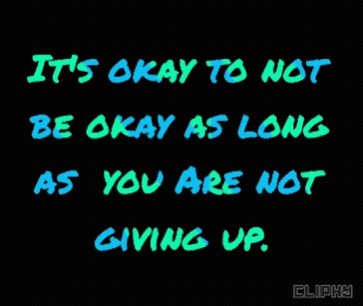 It's Okay To Not Be Okay As Long As You Are Not Giving Up GIF