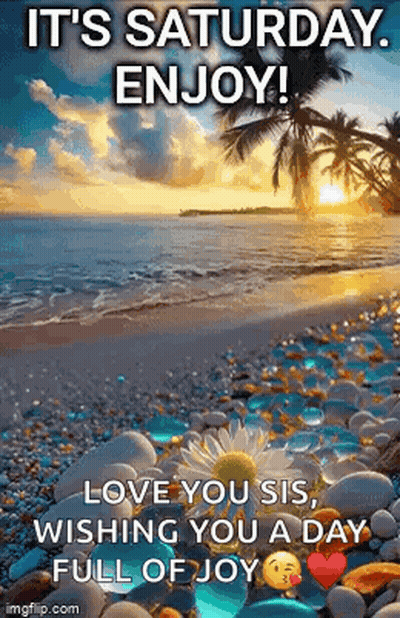 It 'S Saturday Enjoy ! Love You Sis , Wishing You A Day Full Of Joy GIF