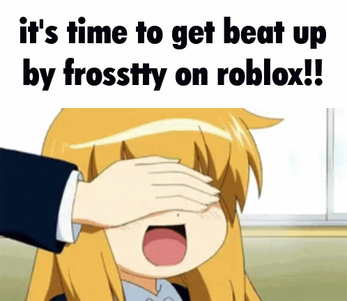 It 'S Time To Get Beat Up By Frosttty On Roblox GIF