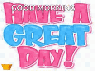 It Says `` Good Morning Have A Great Day ! '' GIF