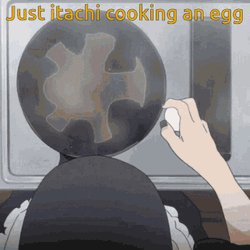 Itachi Uchiha Cooking An Egg