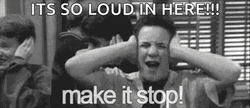 Its So Noise In Here Make It Stop GIF