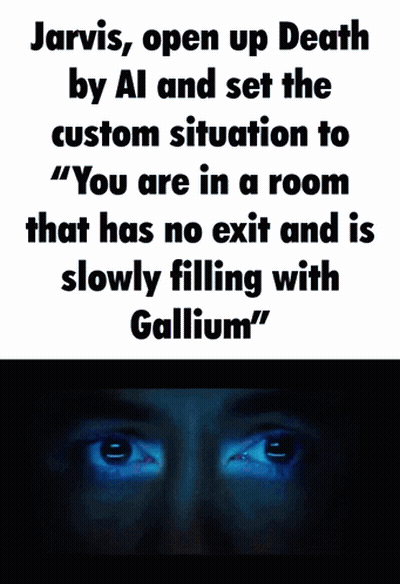 Jarvis Open Up Death By Al And Set The Custom Situation To You Are In A Room That Has No Exit And Is Slowly Filling With GIF