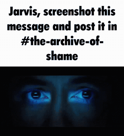 Jarvis Screenshot This Message And Post It In The-Archives-Of-Shame GIF