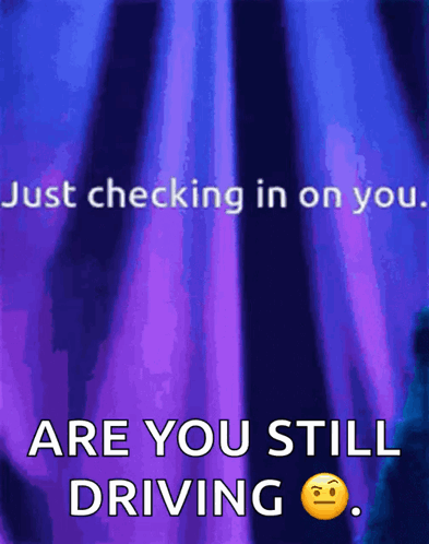 Just Checking In On You Are You Still Driving Poster GIF