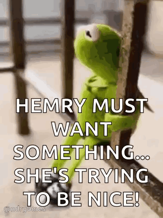 Kermit The Frog Is Sitting On A Railing And Says `` Hemry Must Want Something ... She 'S Trying To Be Nice ! GIF