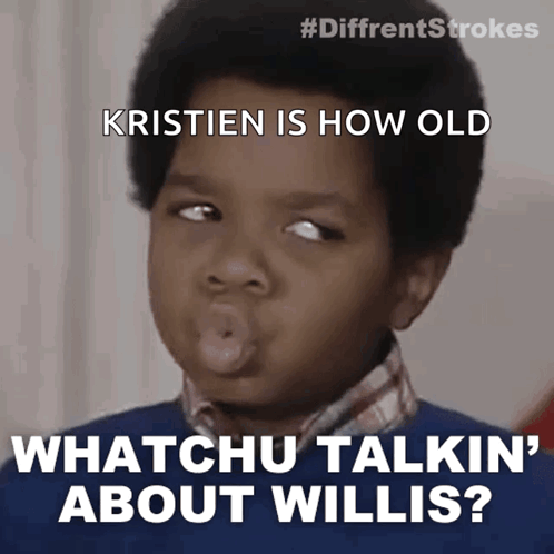 Kristen Is How Old Whatchu Talkin About Willis GIF
