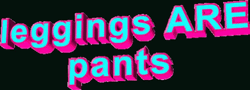 Leggings Are Pants Lettering Reminder GIF