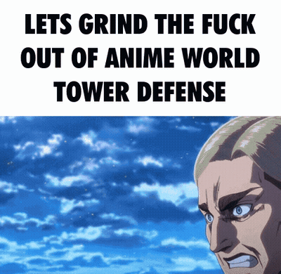Lets Grind The Fuck Out Of Anime World Tower Defense Meme GIF