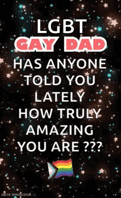 LGBT Gay Dad Has Anyone Told You Lately How Truly Amazing You Are GIF