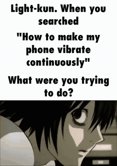 Light-Kun When You Searched How To Make My Phone Vibrate Continuously What Were You Trying To Do ? GIF