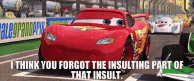 Lightning Mcqueen From The Movie Cars Says " I Think You Forgot The Insulting Part Of That Insult . " GIF